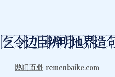 乞令边臣辨明地界造句是什么意思的图片